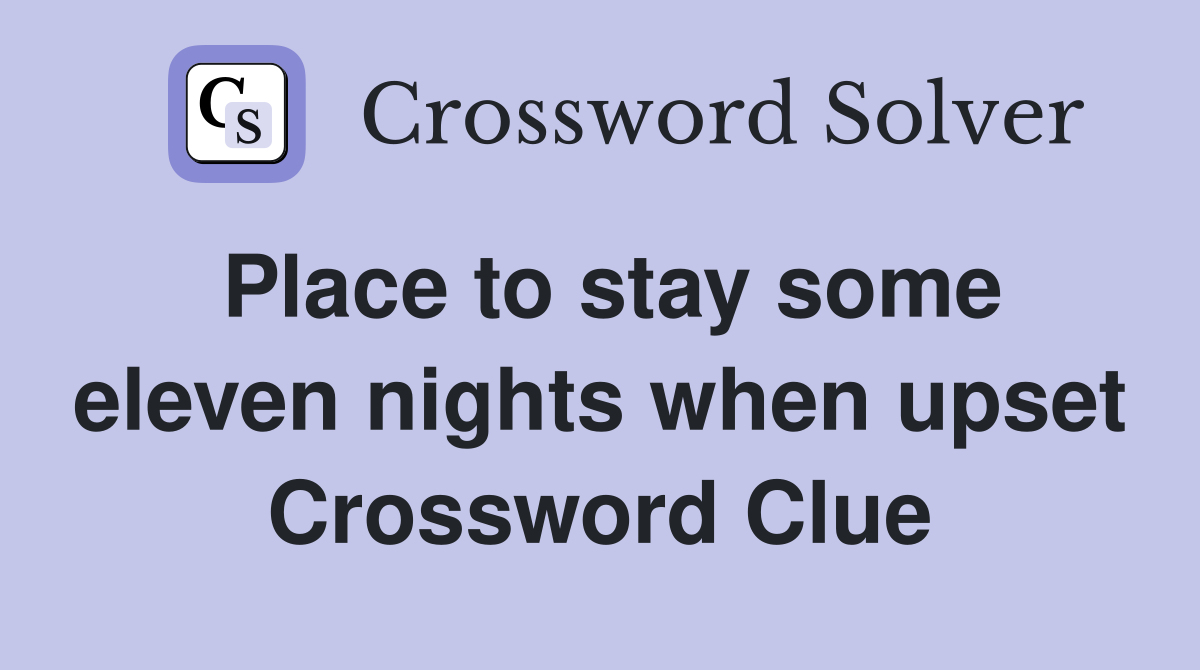 Place to stay some eleven nights when upset Crossword Clue