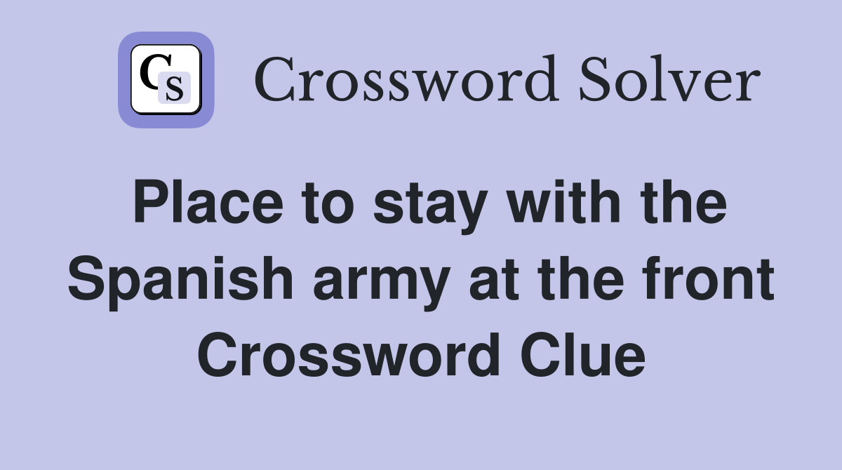 Place to stay with the Spanish army at the front Crossword Clue