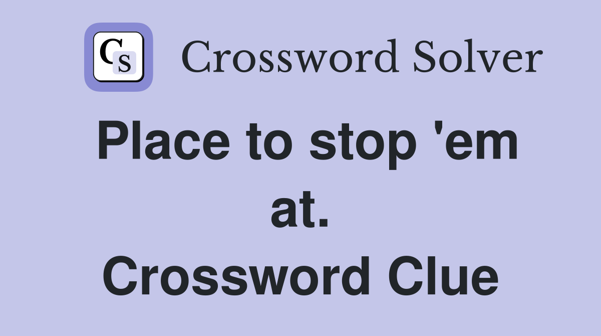 Place to stop 'em at. Crossword Clue