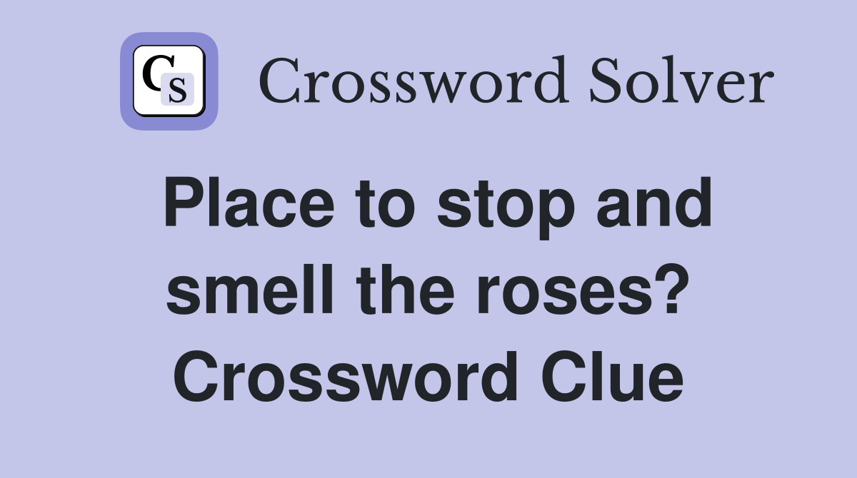 Place to stop and smell the roses? Crossword Clue