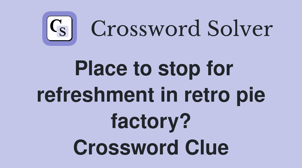 Place to stop for refreshment in retro pie factory? Crossword Clue