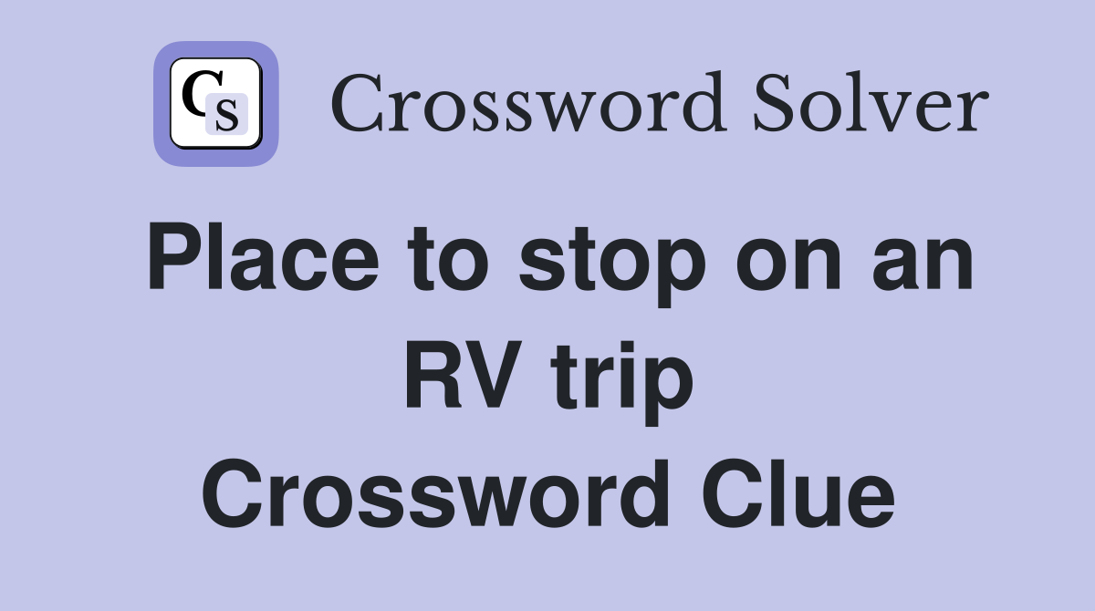 Place to stop on an RV trip Crossword Clue
