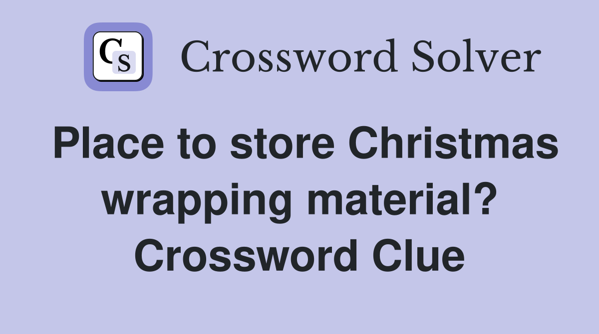 Place to store Christmas wrapping material? Crossword Clue