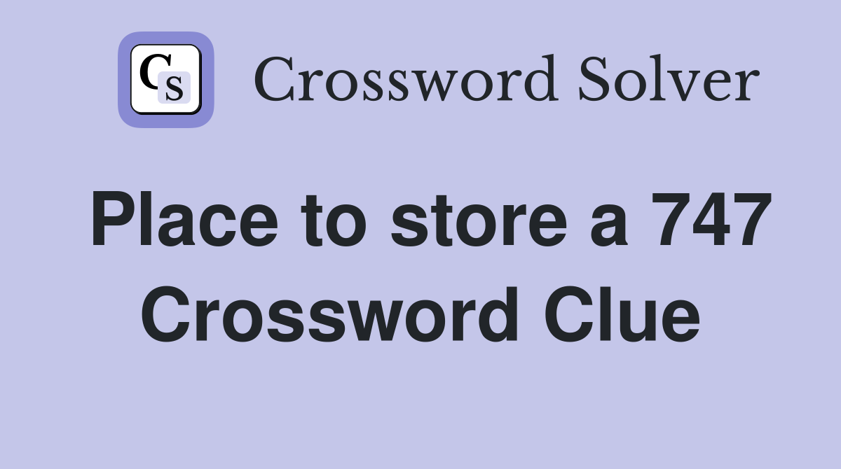 Place to store a 747 Crossword Clue