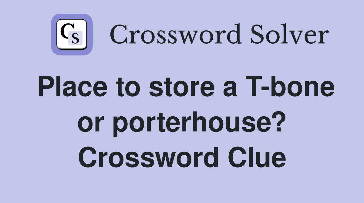 Place to store a T-bone or porterhouse? Crossword Clue