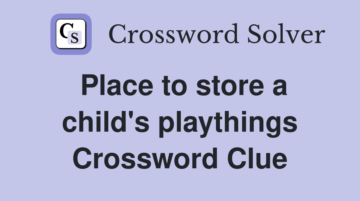 Place to store a child's playthings Crossword Clue