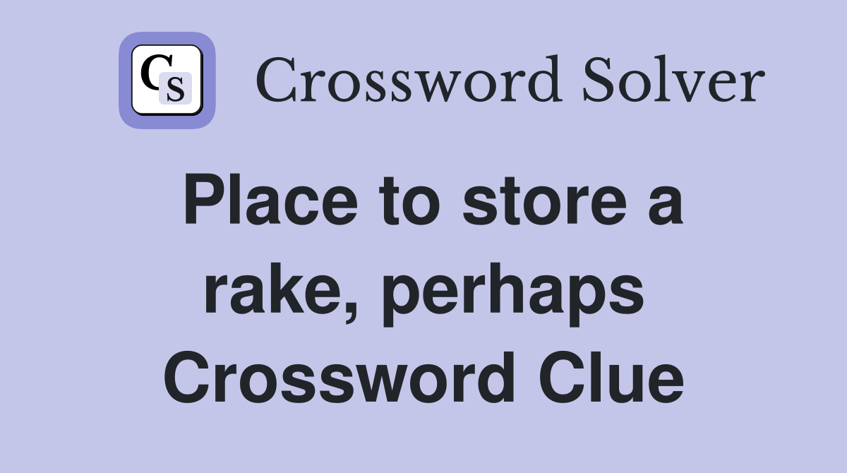 Place to store a rake, perhaps Crossword Clue