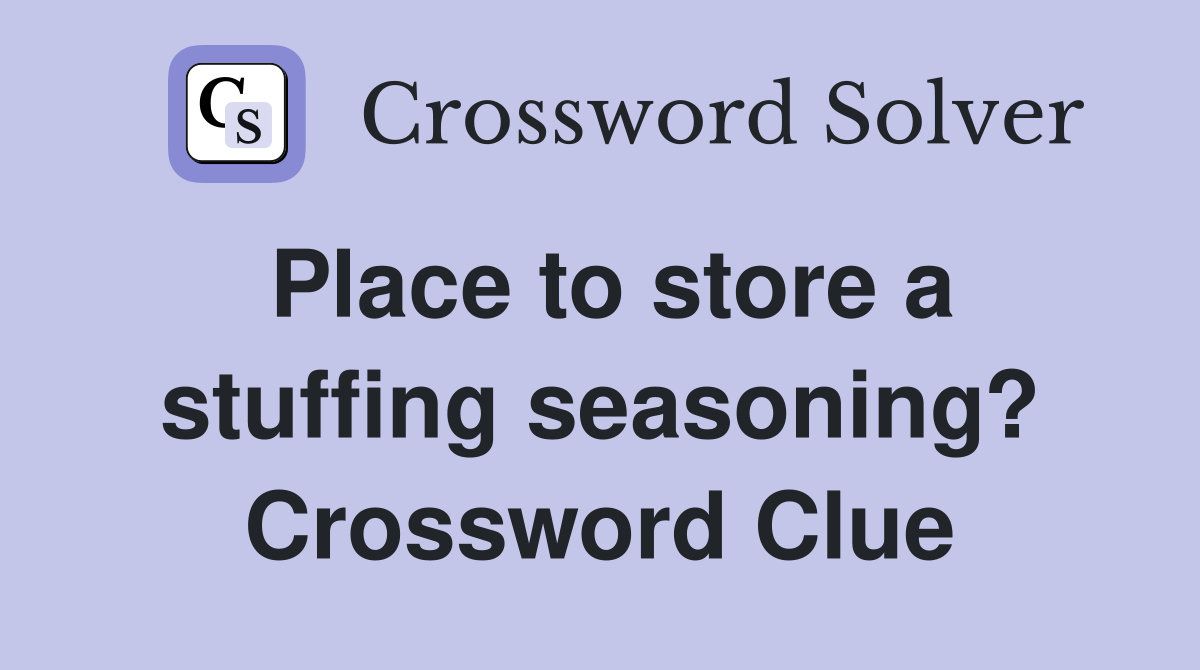 Place to store a stuffing seasoning? Crossword Clue