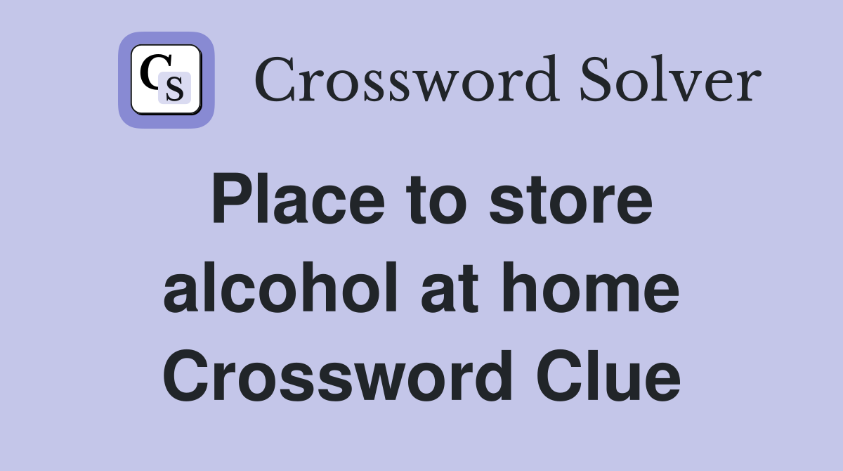 Place to store alcohol at home Crossword Clue