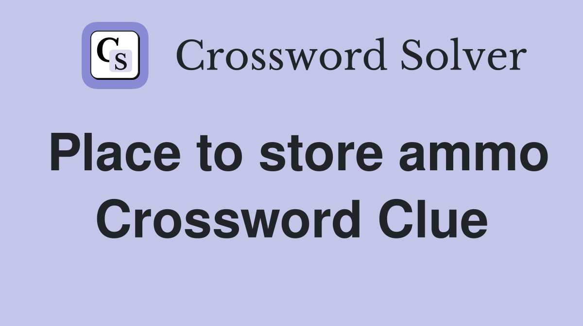 Place to store ammo Crossword Clue