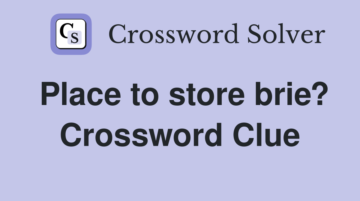 Place to store brie? Crossword Clue