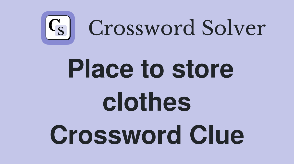 Place to store clothes Crossword Clue