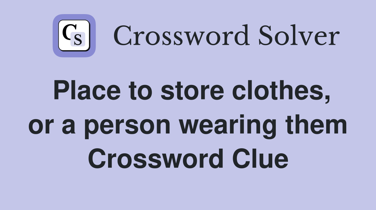 Place to store clothes, or a person wearing them Crossword Clue