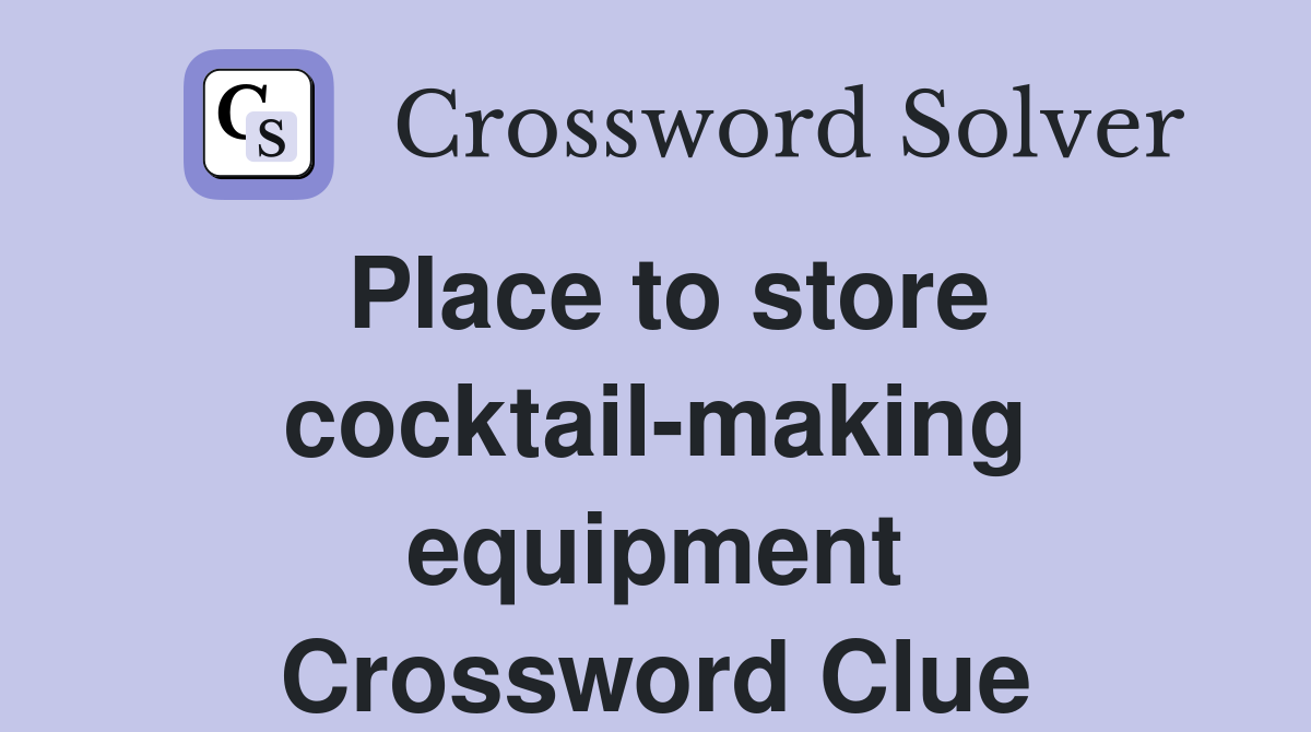 Place to store cocktail-making equipment Crossword Clue