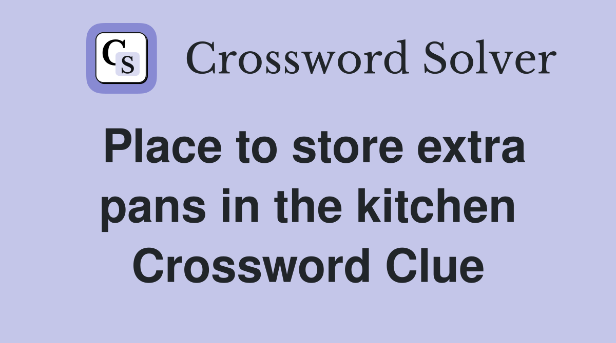 Place to store extra pans in the kitchen Crossword Clue