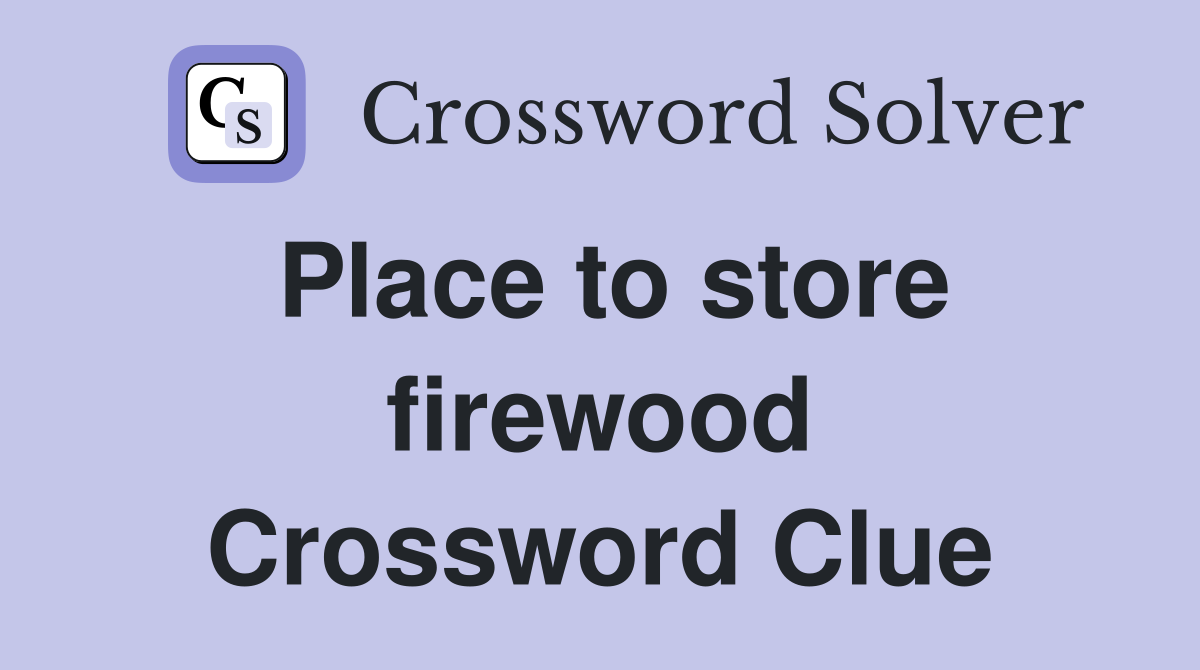 Place to store firewood Crossword Clue