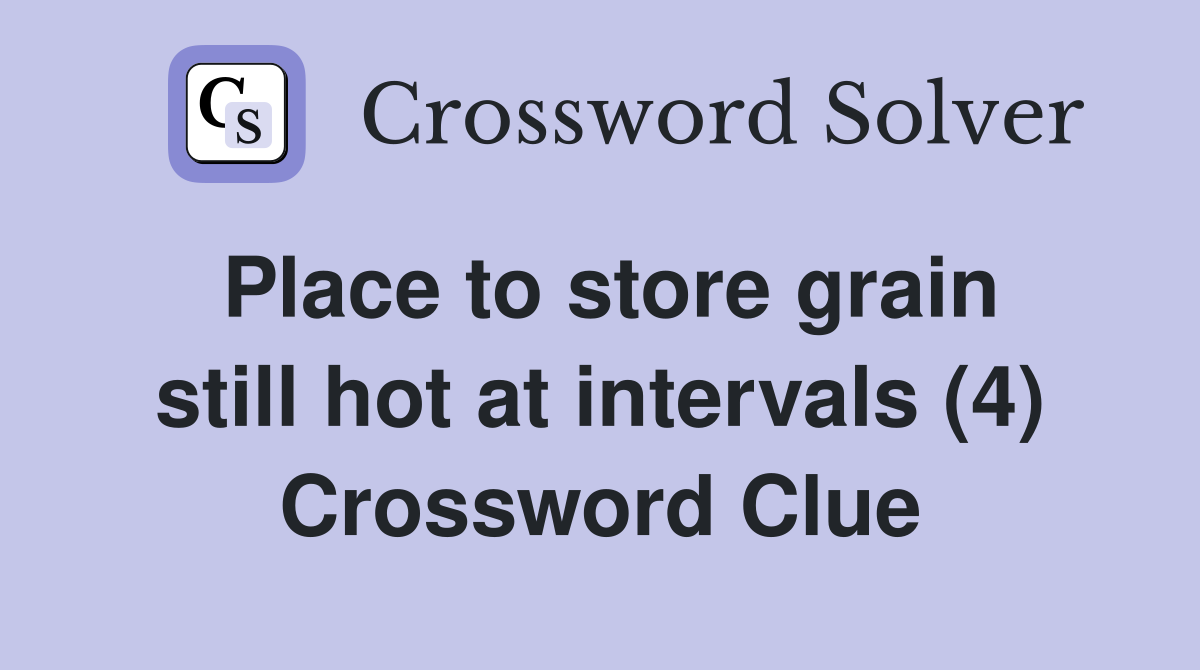 Place to store grain still hot at intervals (4) Crossword Clue