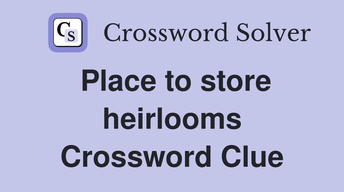 Place to store heirlooms Crossword Clue