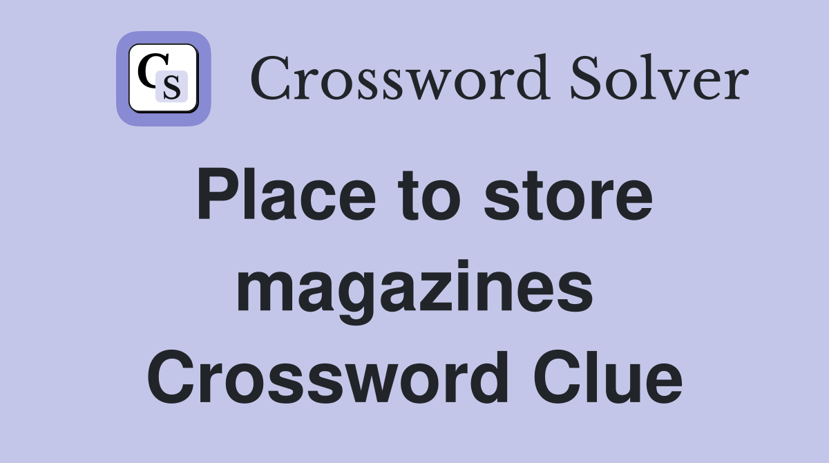 Place to store magazines Crossword Clue