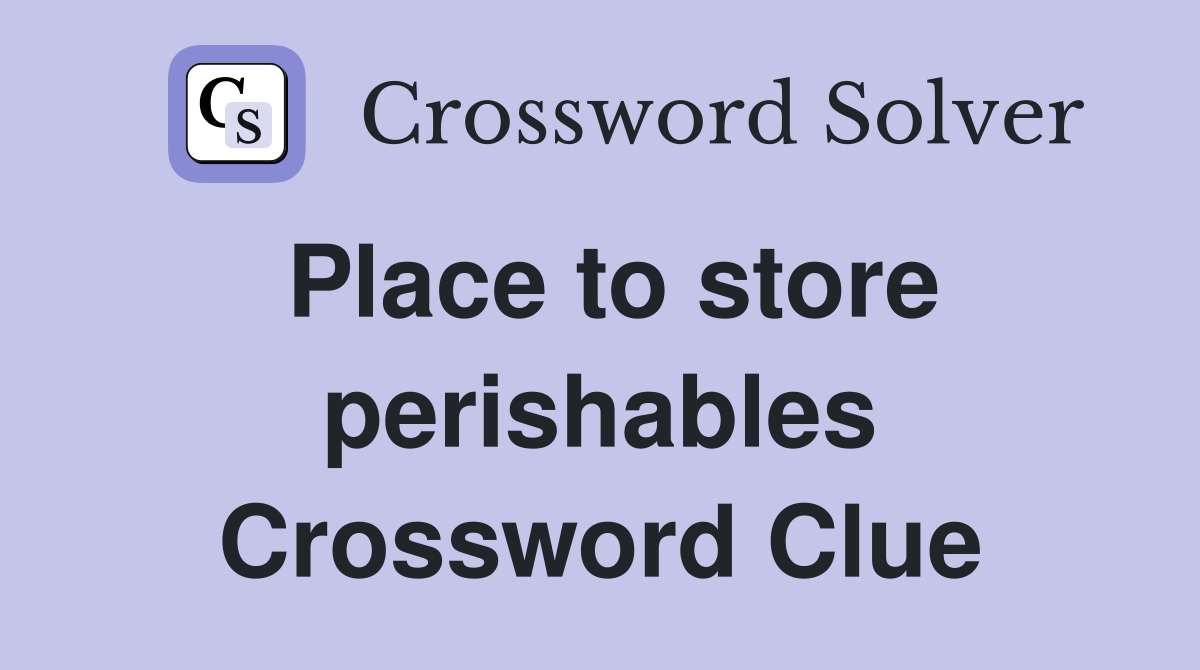 Place to store perishables Crossword Clue