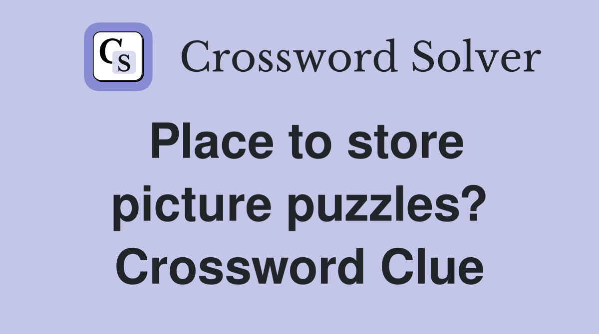 Place to store picture puzzles? Crossword Clue
