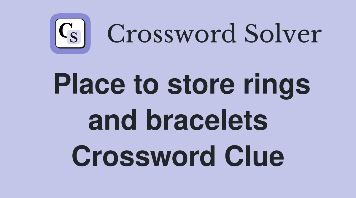 Place to store rings and bracelets Crossword Clue