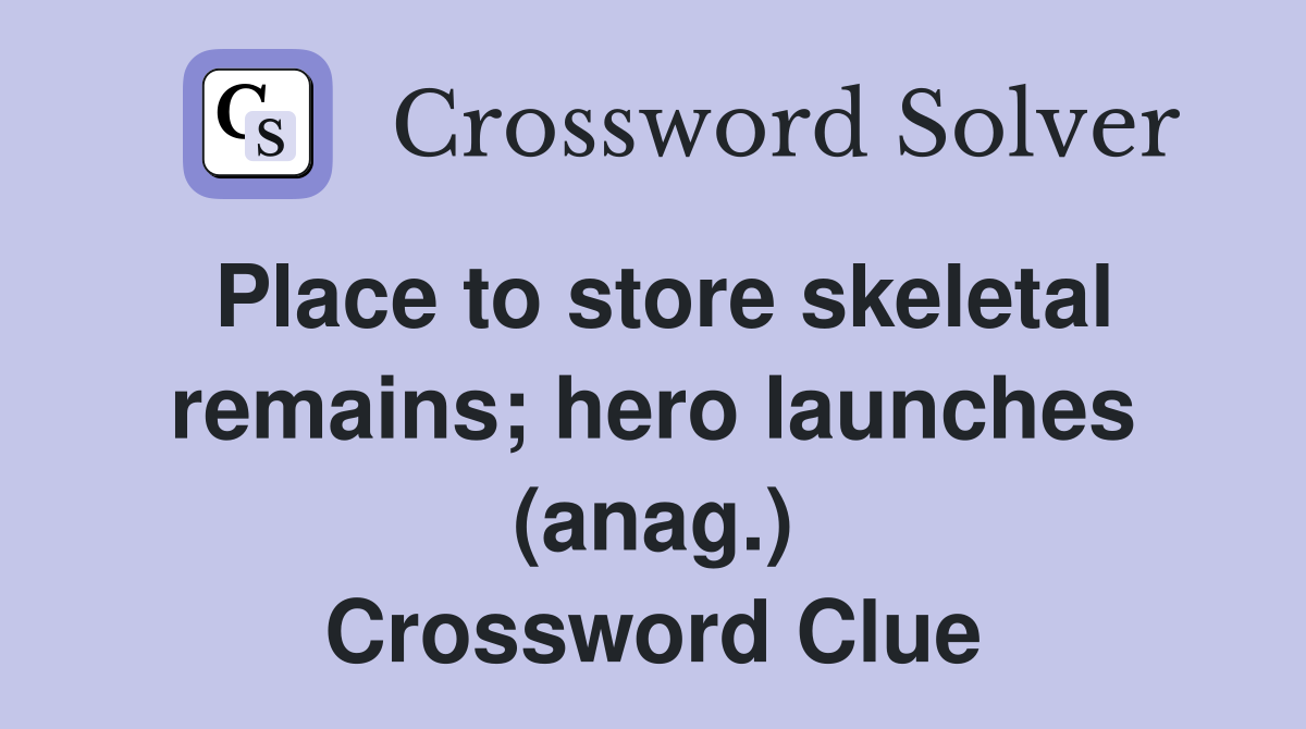 Place to store skeletal remains; hero launches (anag.) Crossword Clue