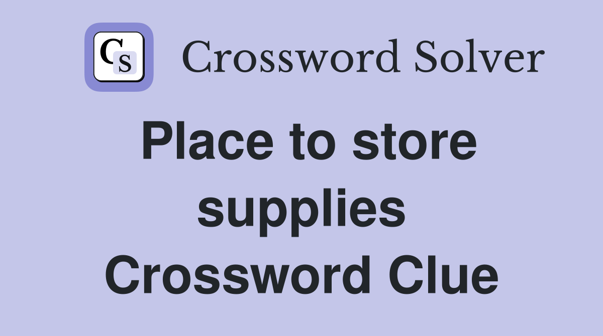 Place to store supplies Crossword Clue