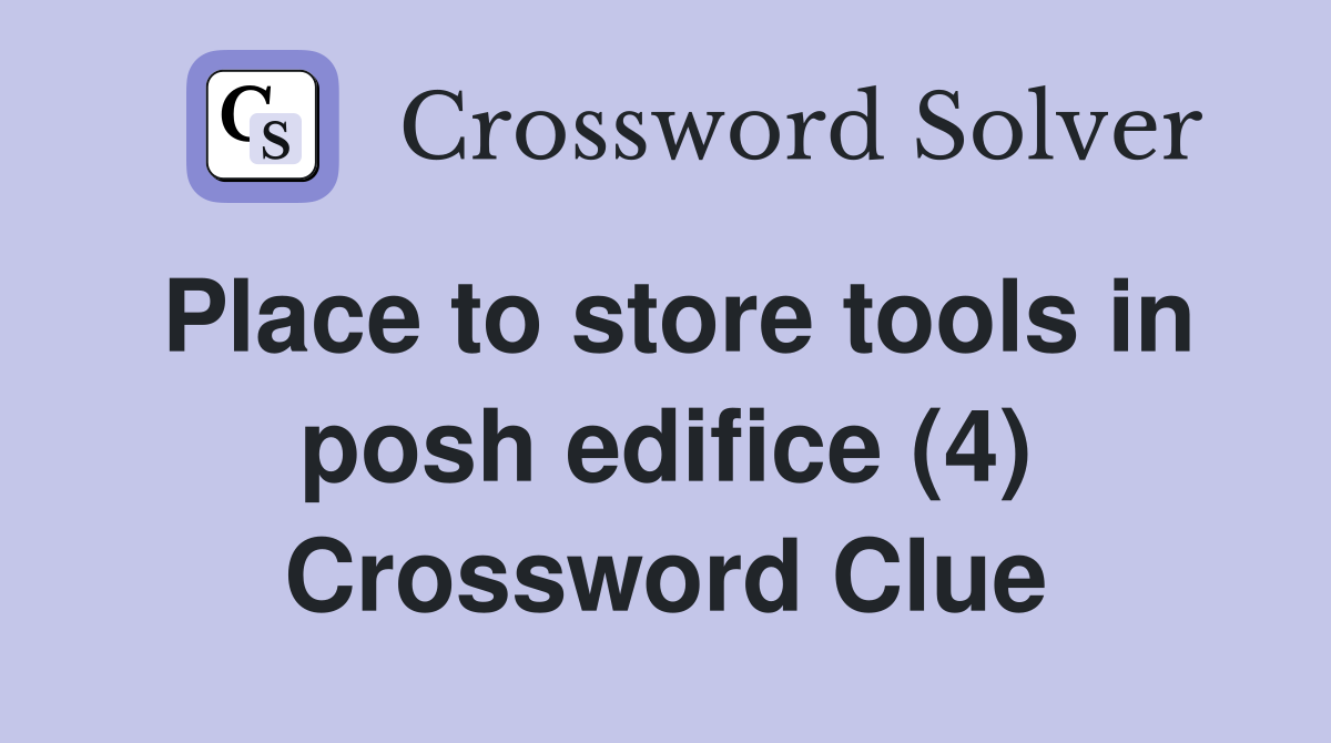 Place to store tools in posh edifice (4) Crossword Clue
