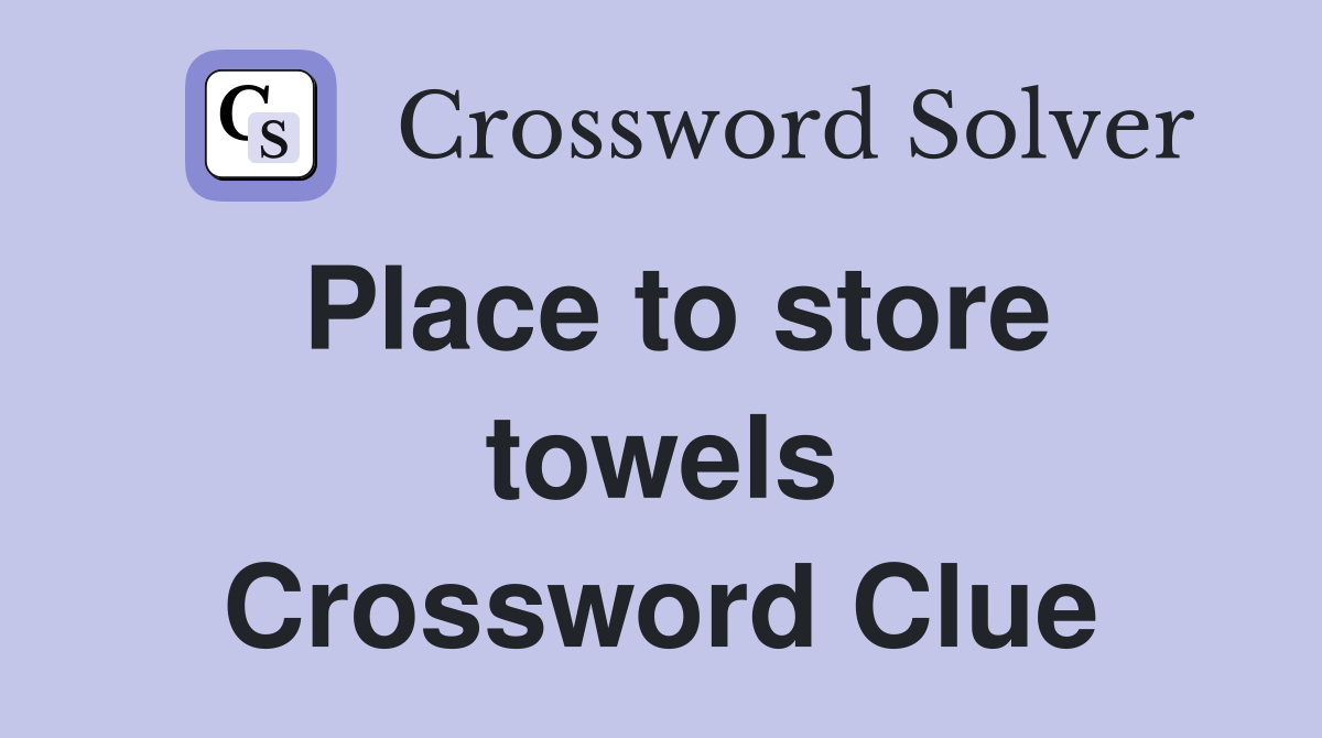 Place to store towels Crossword Clue