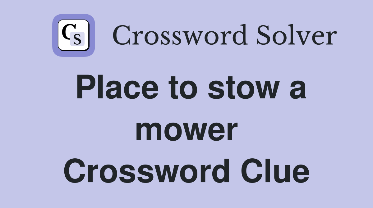 Place to stow a mower Crossword Clue