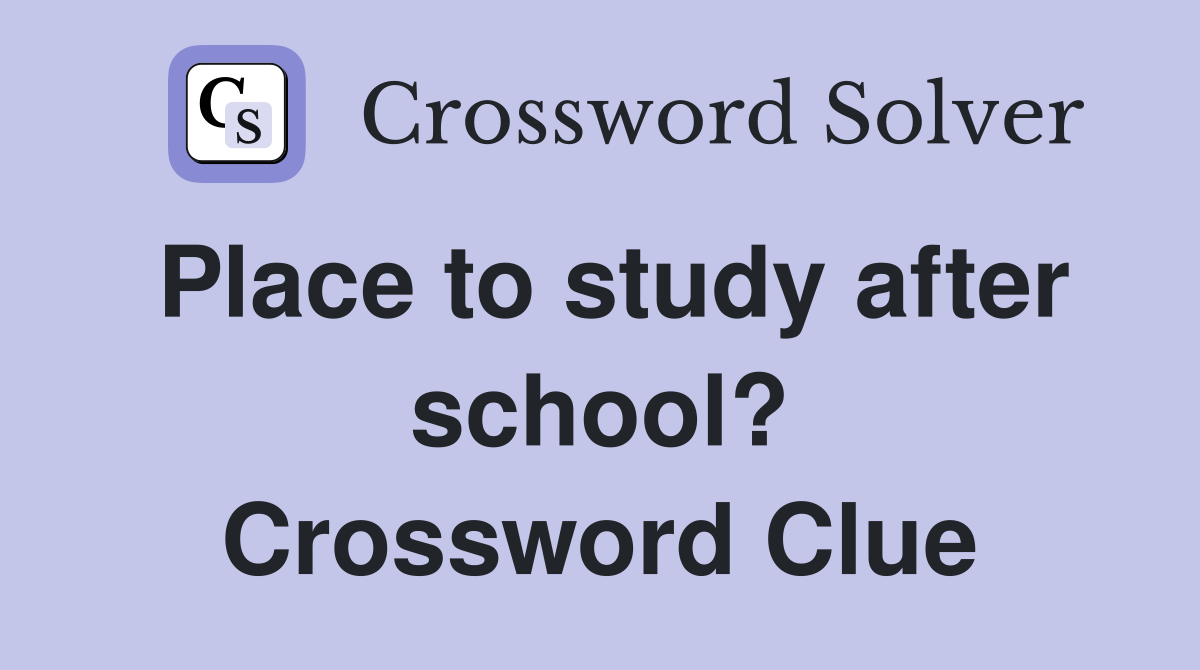 Place to study after school? Crossword Clue