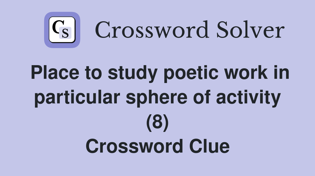 Place to study poetic work in particular sphere of activity (8) Crossword Clue
