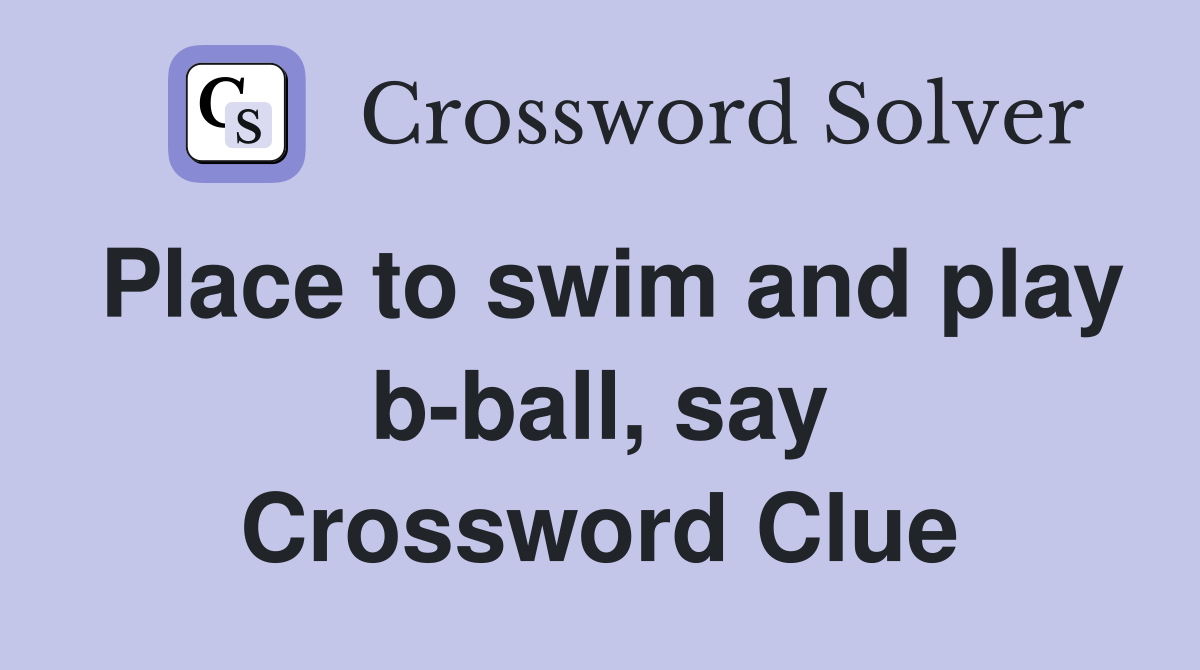 Place to swim and play b-ball, say Crossword Clue