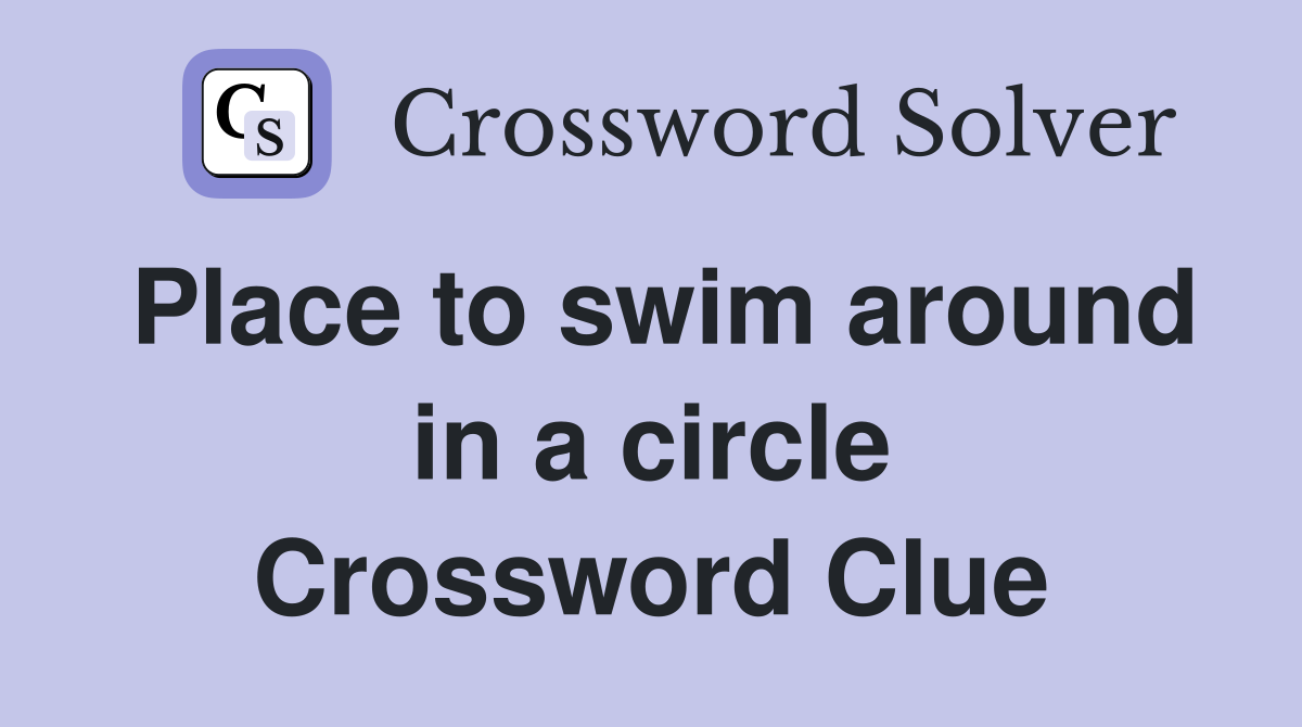Place to swim around in a circle Crossword Clue
