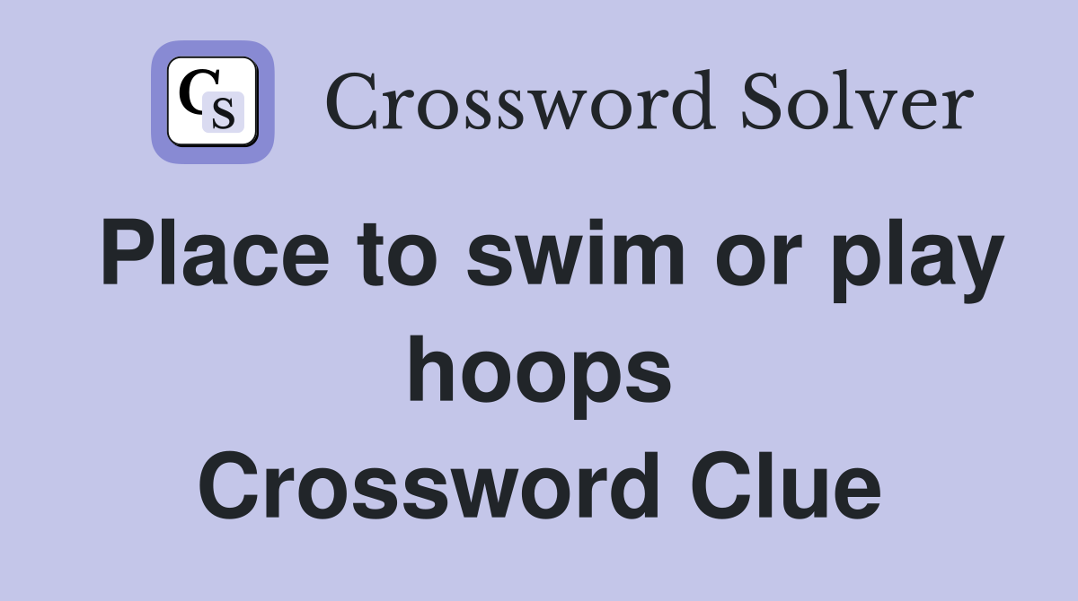 Place to swim or play hoops Crossword Clue
