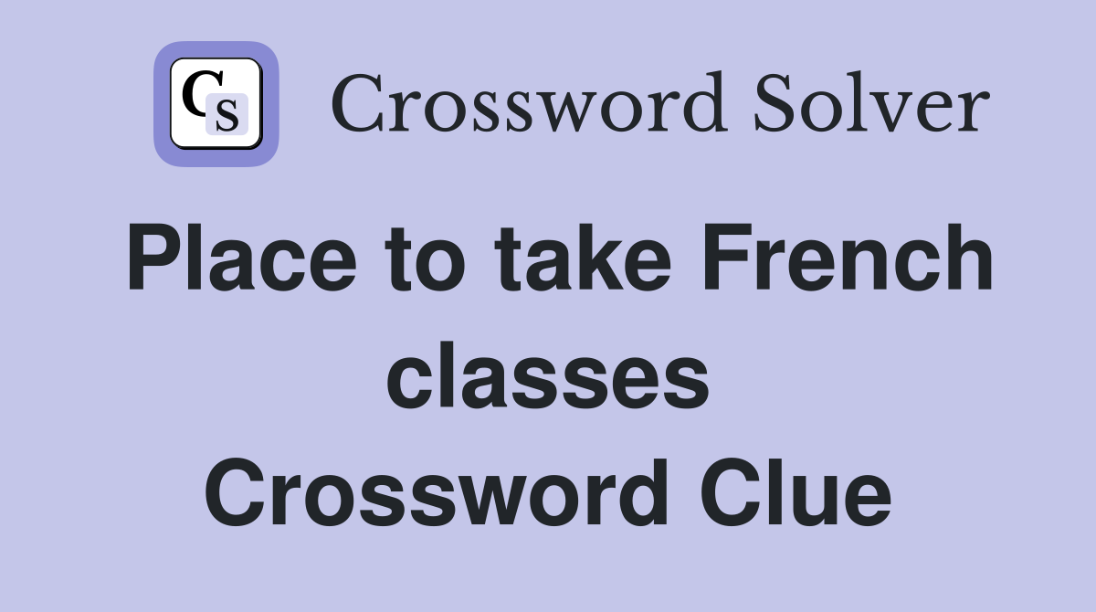 Place to take French classes Crossword Clue
