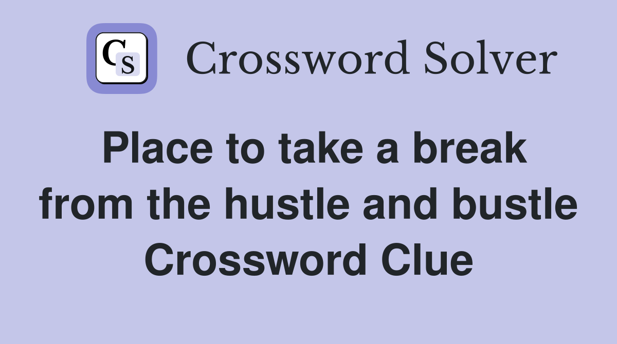 Place to take a break from the hustle and bustle Crossword Clue
