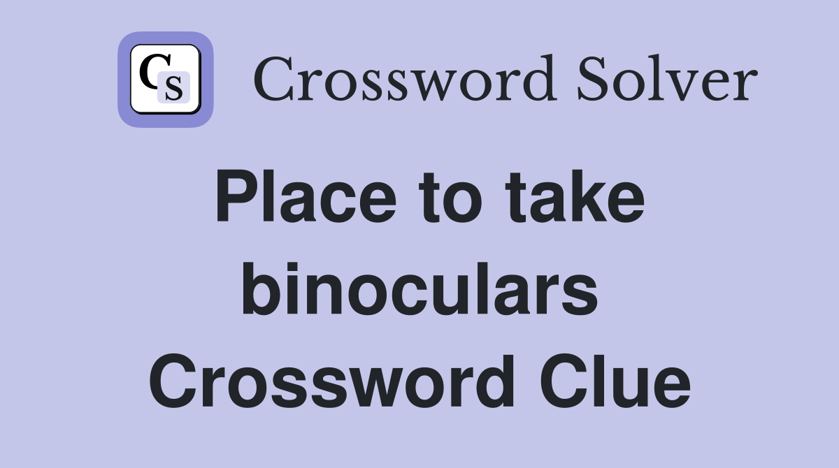 Place to take binoculars Crossword Clue