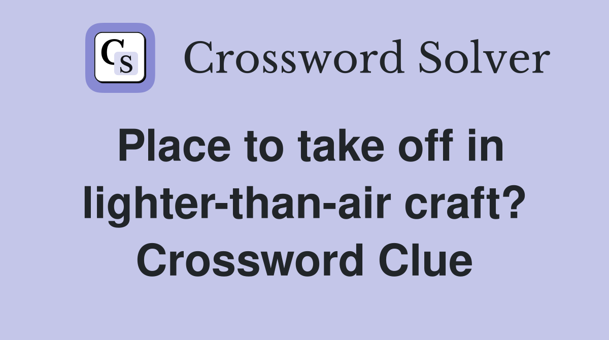 Place to take off in lighter-than-air craft? Crossword Clue
