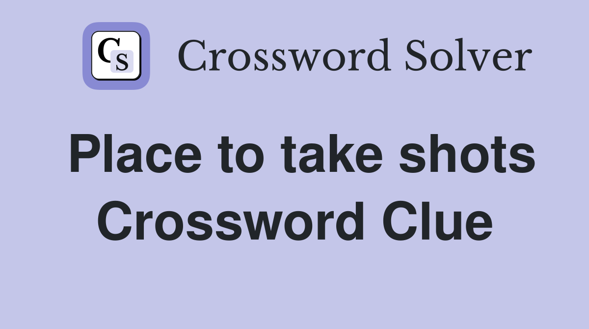 Place to take shots Crossword Clue