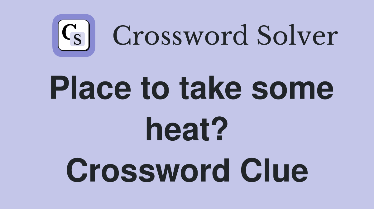 Place to take some heat? Crossword Clue