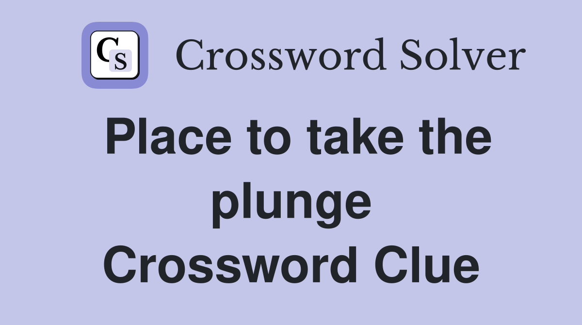 Place to take the plunge Crossword Clue