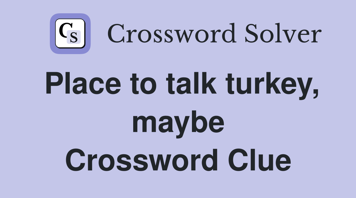 Place to talk turkey, maybe Crossword Clue