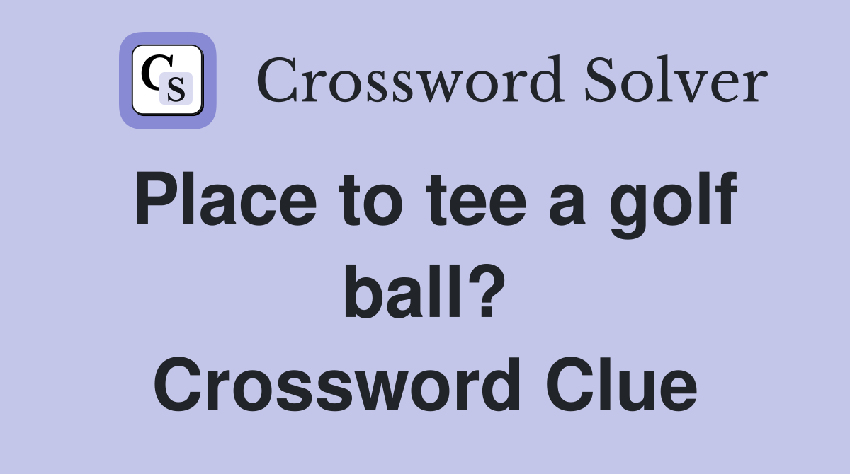 Place to tee a golf ball? Crossword Clue