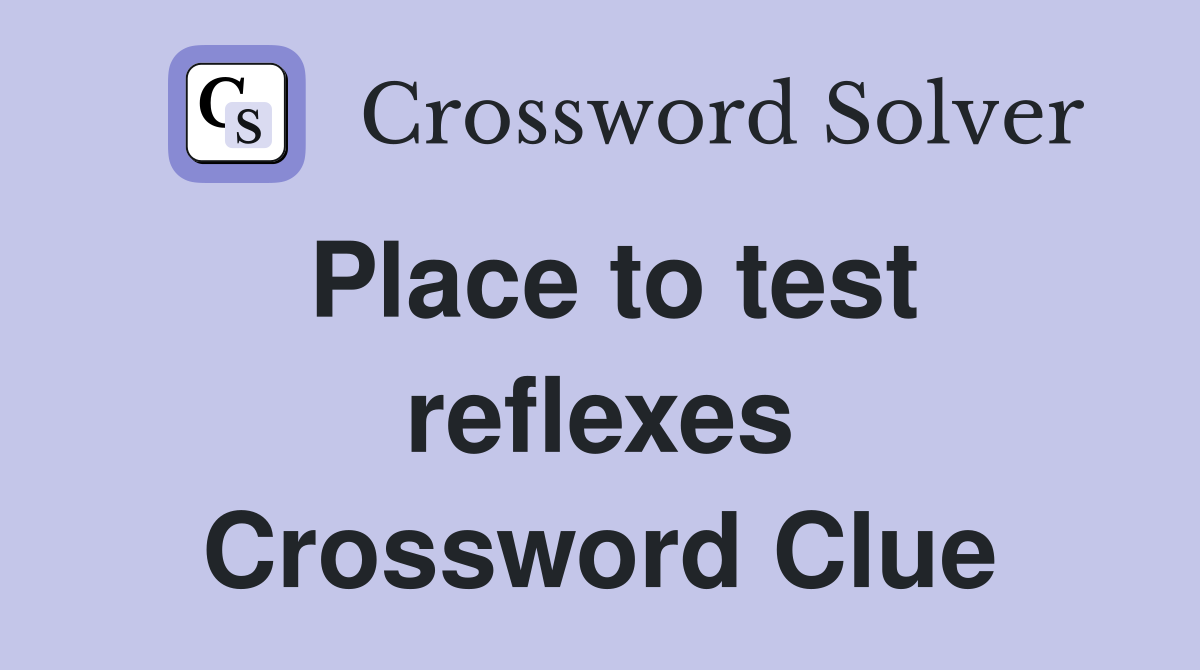 Place to test reflexes Crossword Clue