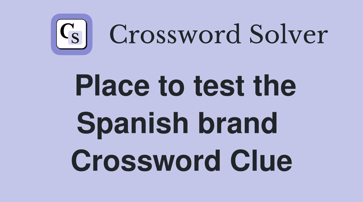 Place to test the Spanish brand  Crossword Clue