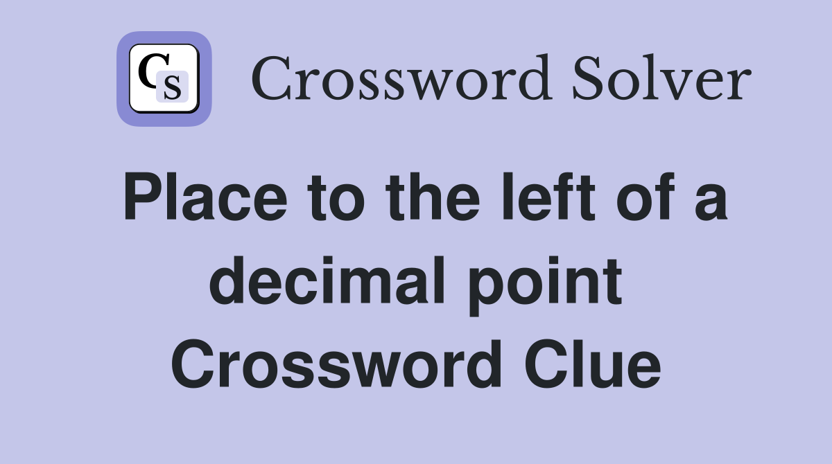 Place to the left of a decimal point Crossword Clue