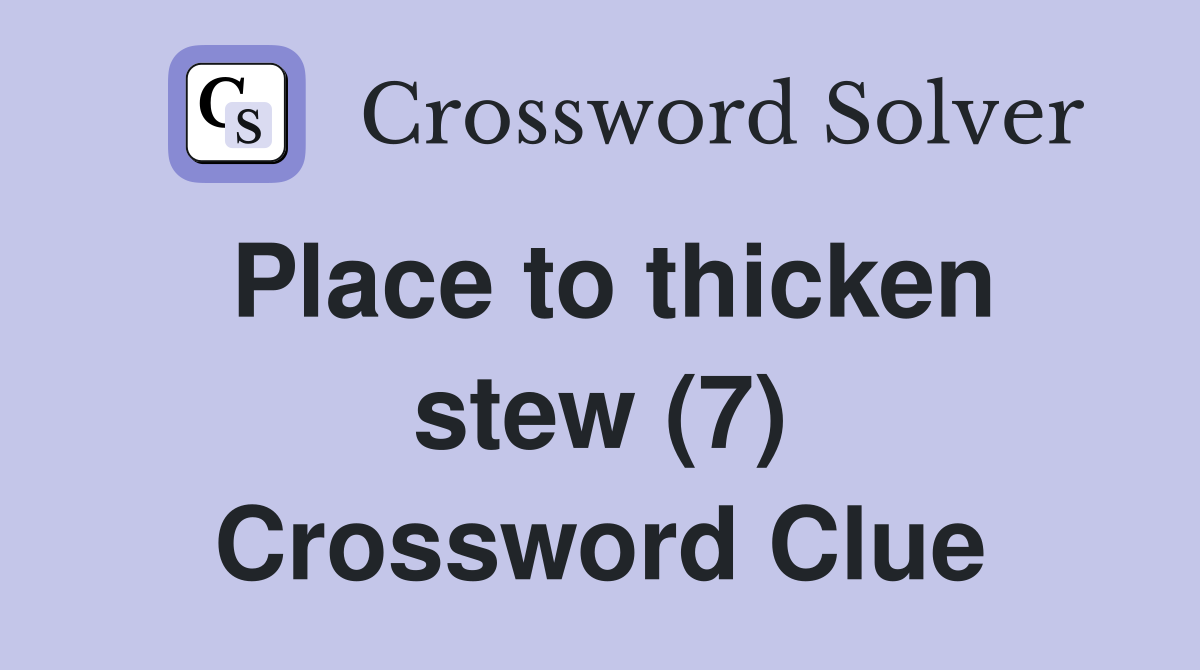 Place to thicken stew (7) Crossword Clue
