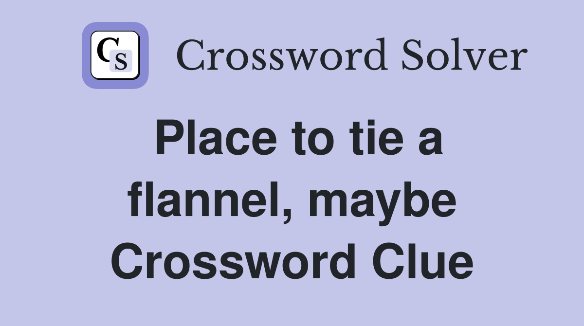 Place to tie a flannel, maybe Crossword Clue